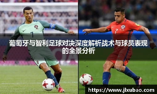 葡萄牙与智利足球对决深度解析战术与球员表现的全景分析
