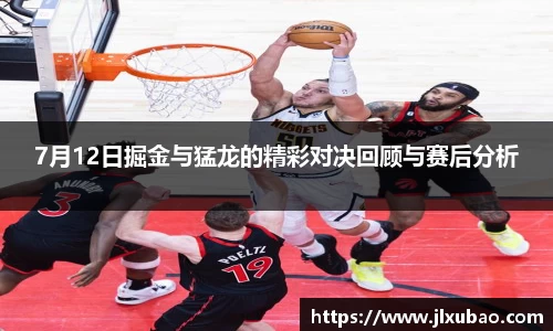 7月12日掘金与猛龙的精彩对决回顾与赛后分析