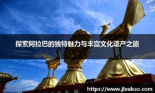 探索阿拉巴的独特魅力与丰富文化遗产之旅